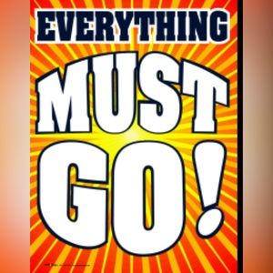 EVERYTHING MUST GO!!!!